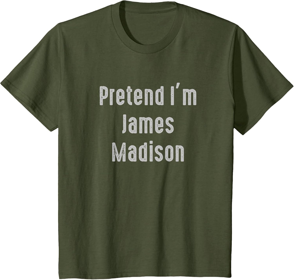 Pretend I'm James Madison President of the United States T-Shirt - Olive Green