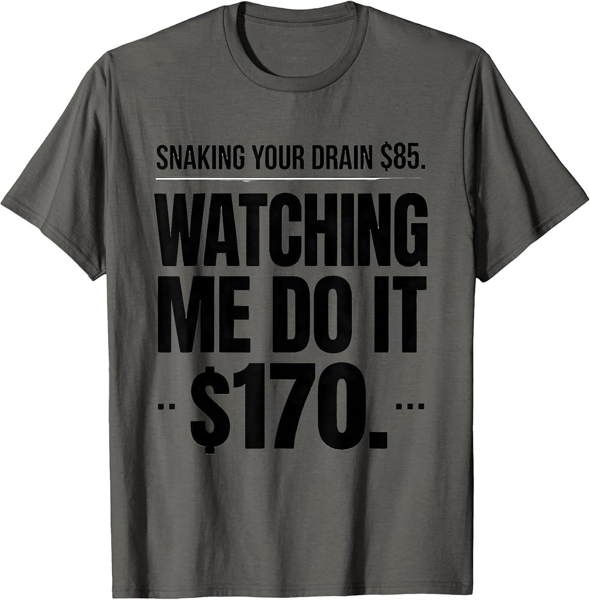 Snaking Your Drain $85. Watching Me Do It $170. Funny T-Shirt - Asphalt Grey