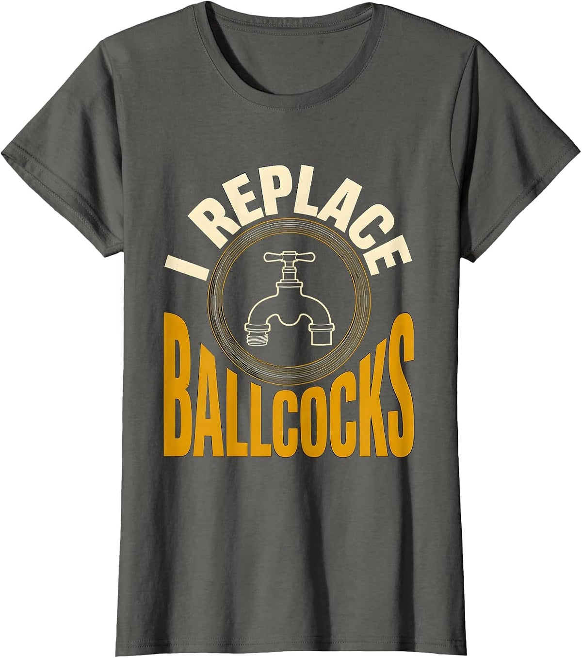 Women's I Replace Ballcocks Funny Plumber Pipefitter Steamfitter T-Shirt - Asphalt Grey