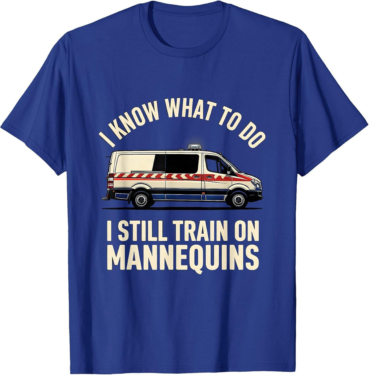 Men's I Know What To Do I Still Train On Mannequins Funny EMT T-Shirt - Royal Blue