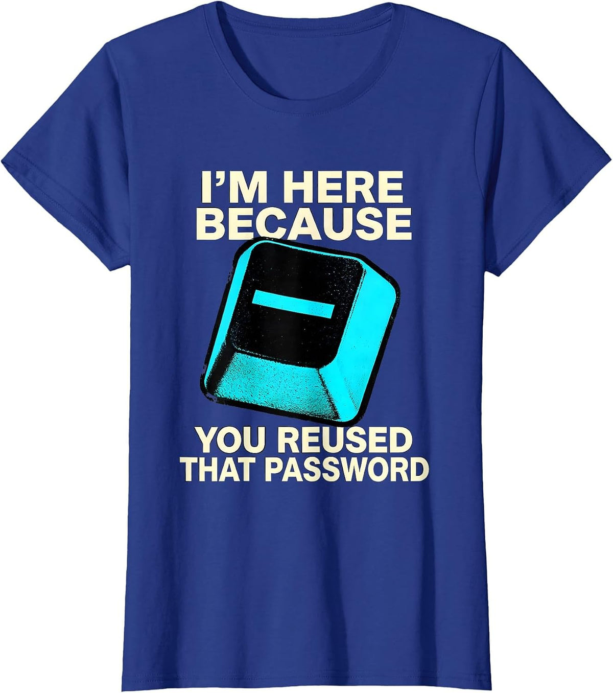 Women's I'm Here Because You Reused That Password Funny T-Shirt - Royal Blue