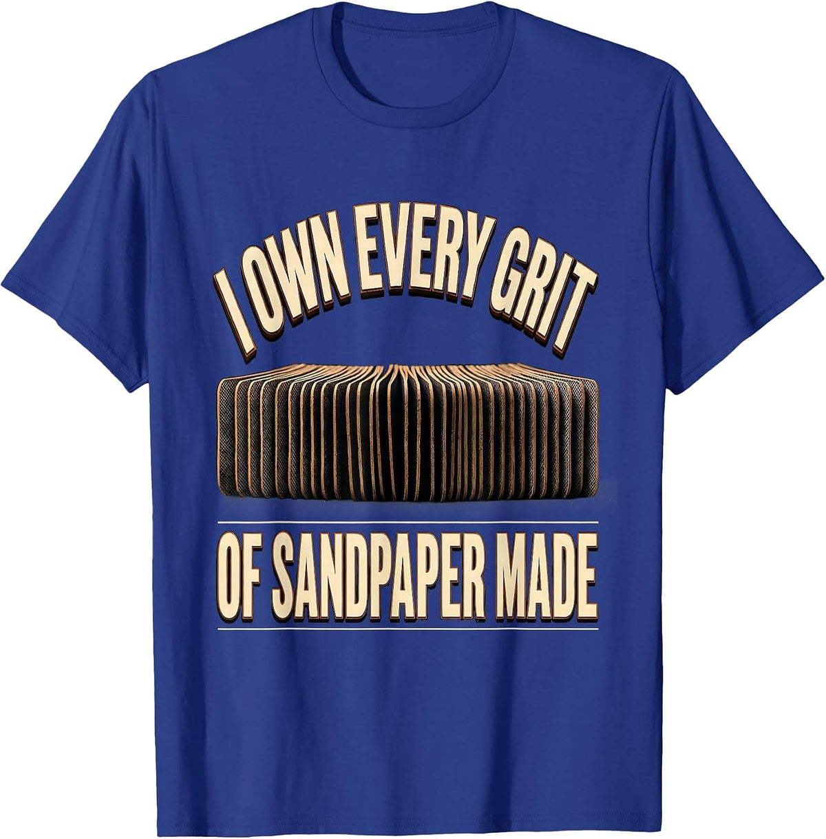 I Own Every Grit Of Sandpaper Made Funny Carpenter T-Shirt - Royal Blue