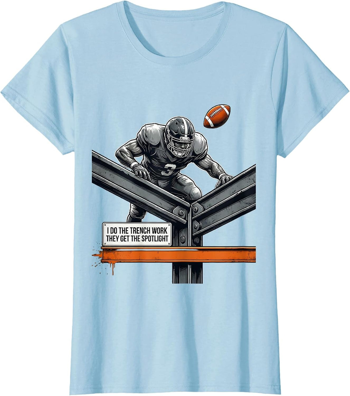 I Do The Trench Work, They Get The Spotlight Football T-Shirt - Baby Blue