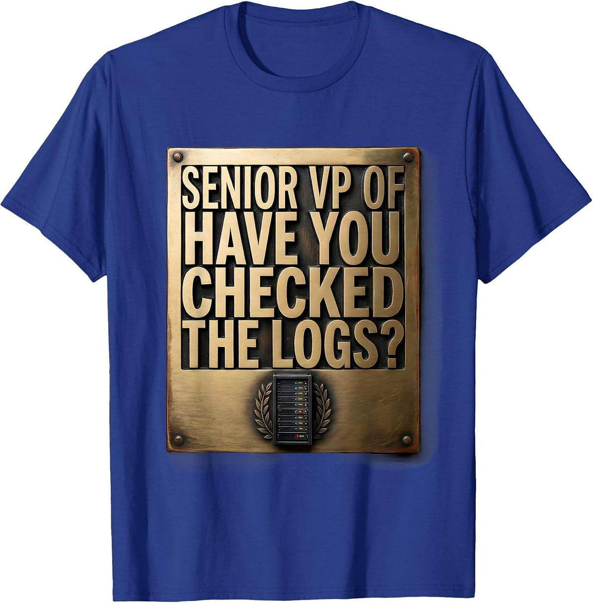 Senior VP of Have You Checked The Logs Tech Humor T-Shirt - Royal Blue