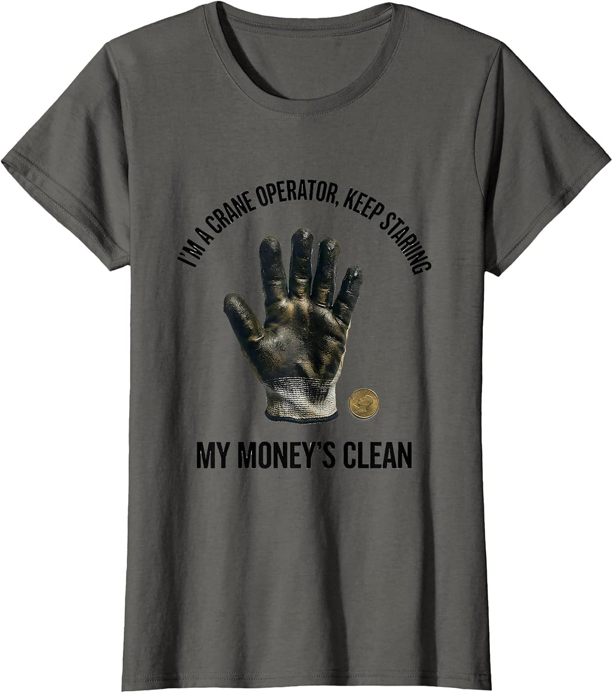 Women's I'm A Crane Operator, Keep Staring, My Money's Clean T-Shirt - Asphalt Grey