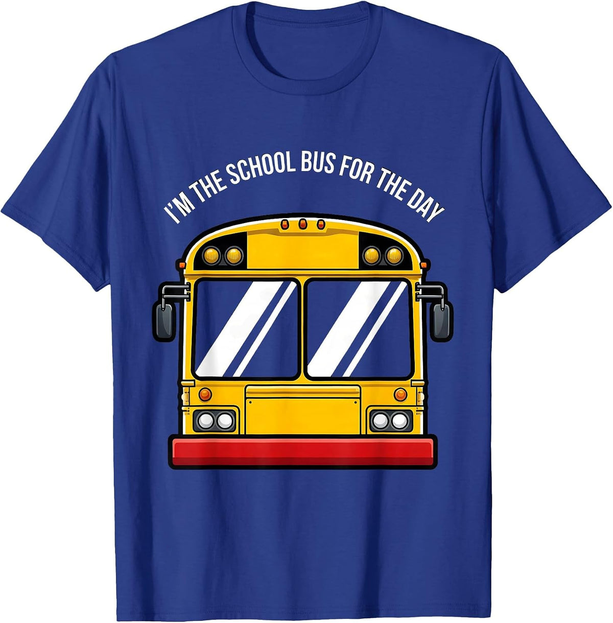 I'm The School Bus For The Day Funny School Bus Driver T-Shirt - Royal Blue