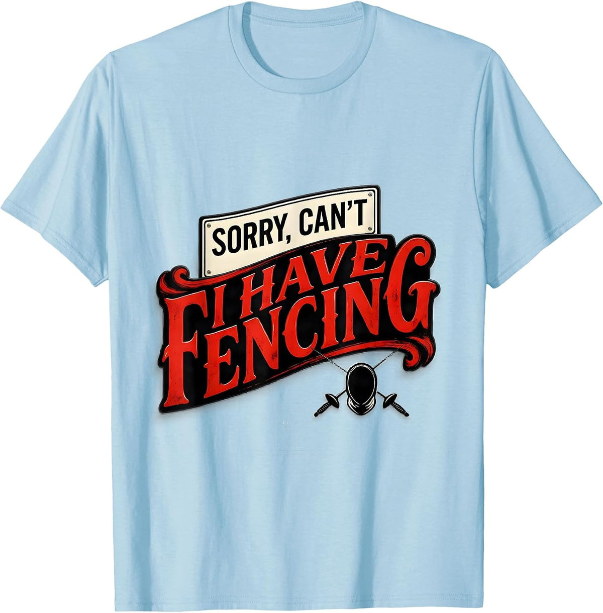 Men's Sorry Can't I Have Fencing Funny Fencing Fan Gift T-Shirt - Baby Blue
