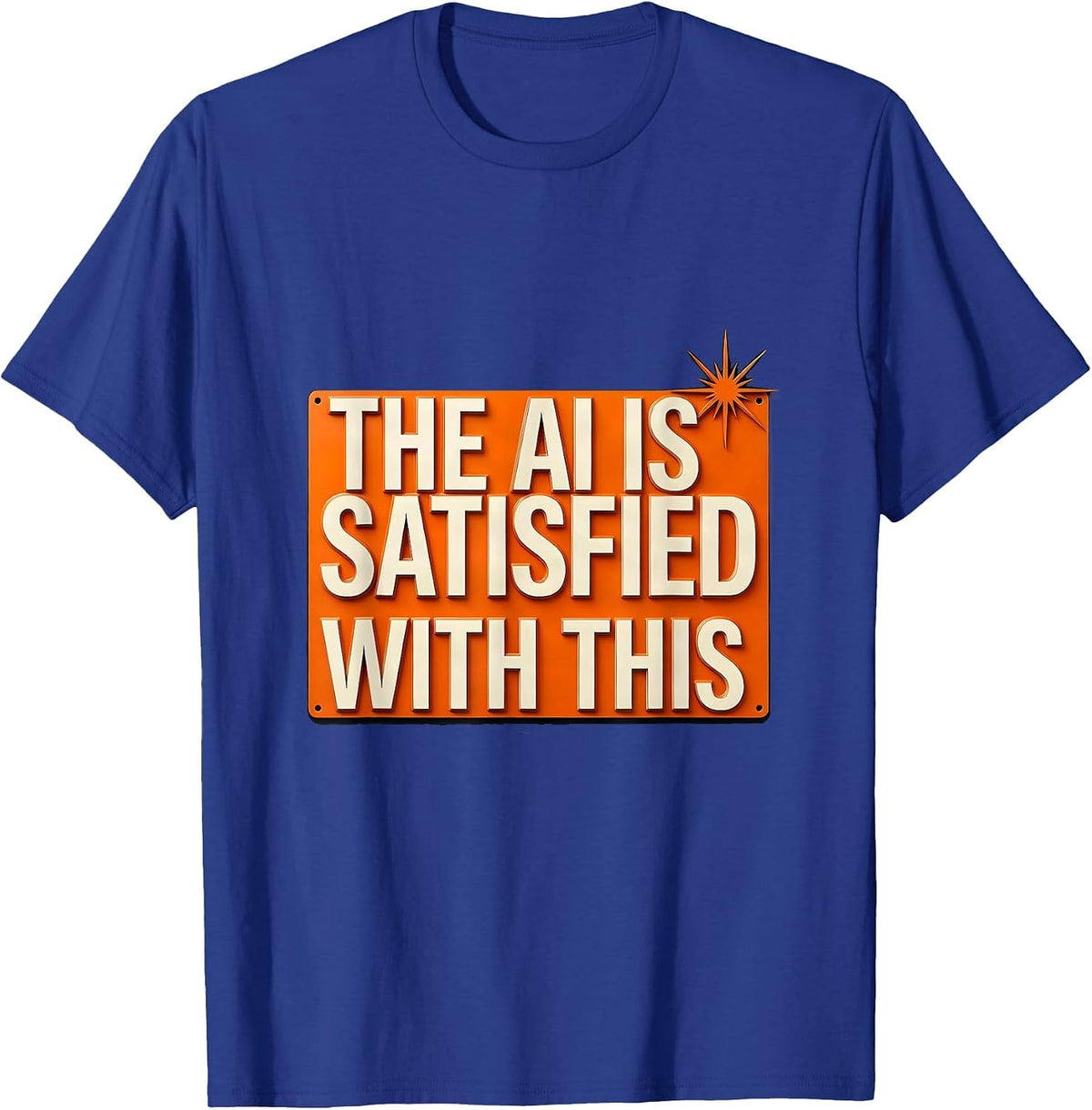 The AI Is Satisfied With This Funny AI Culture Tech Worker T-Shirt - Royal Blue