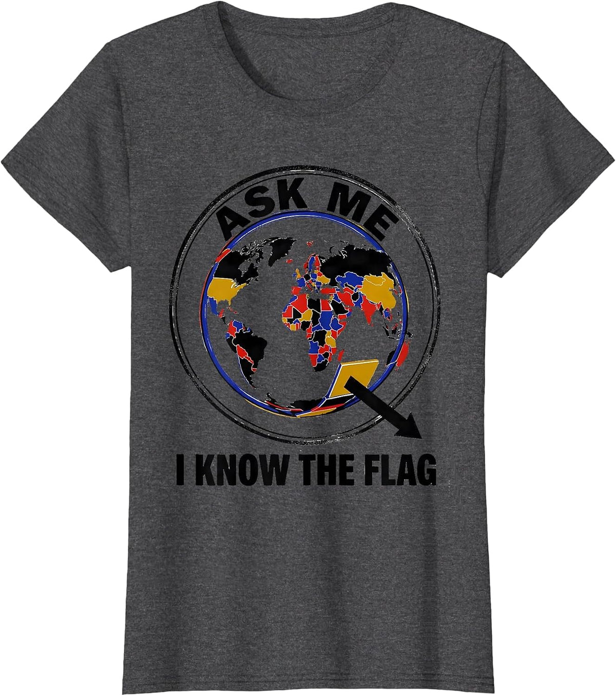 Women's Ask Me, I Know The Flag Geography Enthusiast Teacher Travel T-Shirt - Dark Heather Grey