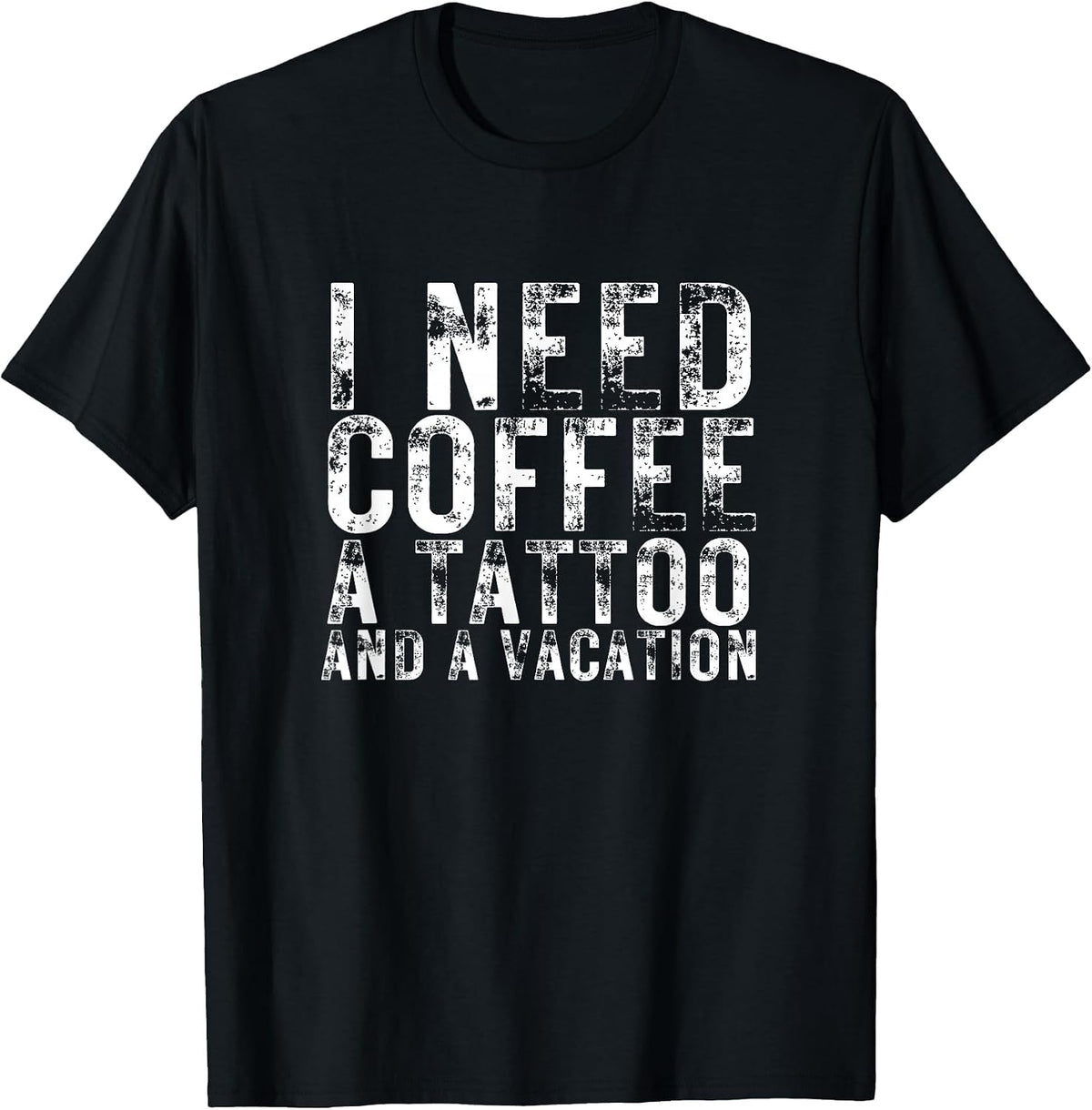 I Need Coffee a Tattoo and a Vacation is Funny Tattoo Lover T-Shirt - Black