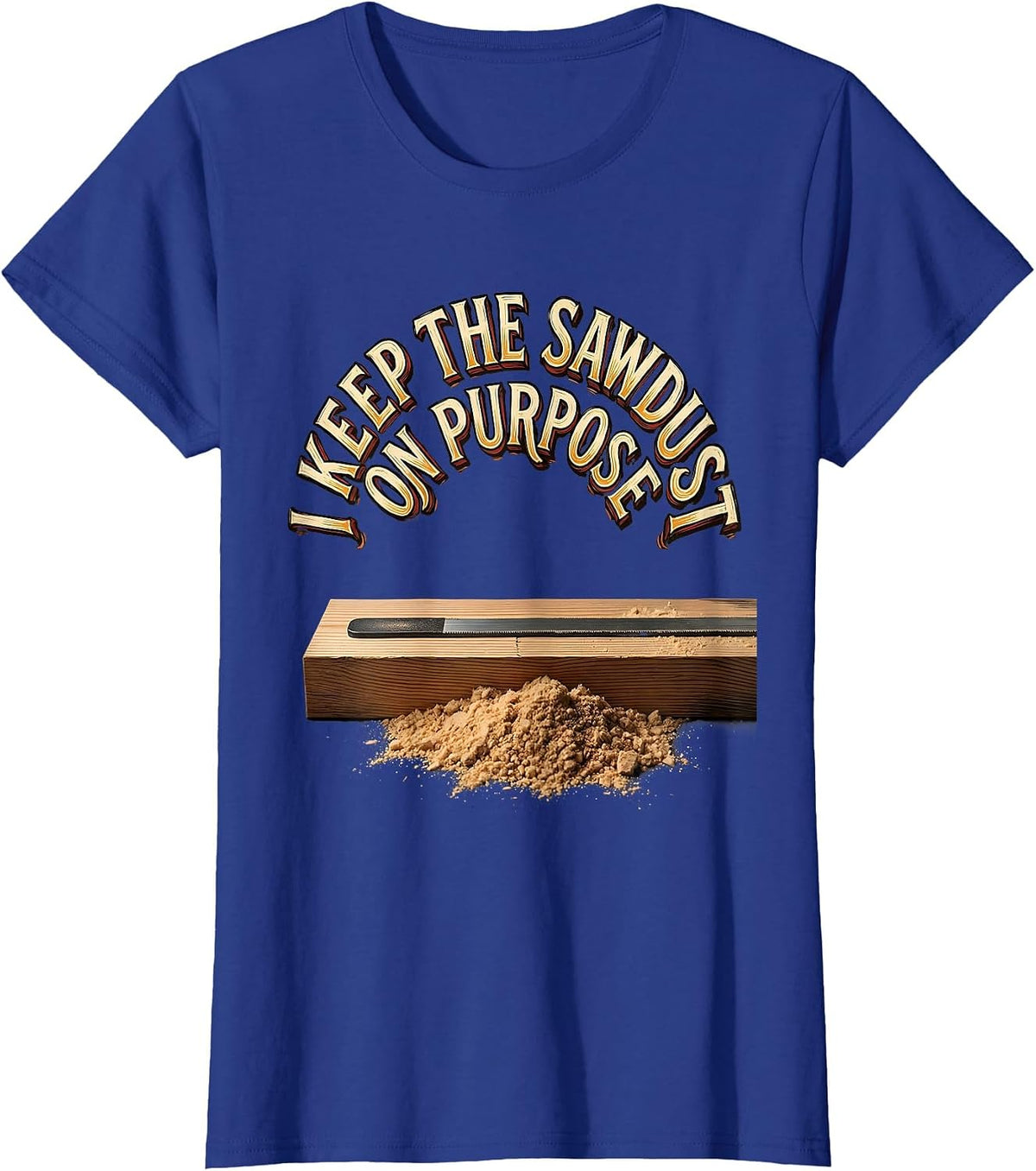 Women's I Keep The Sawdust On Purpose Funny Carpenter Dad T-Shirt - Royal Blue