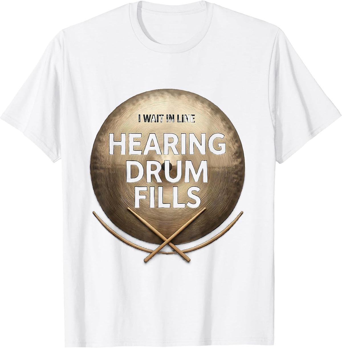 Men's I Wait In Line, Hearing Drum Fills Funny Drummer Gift T-Shirt - White