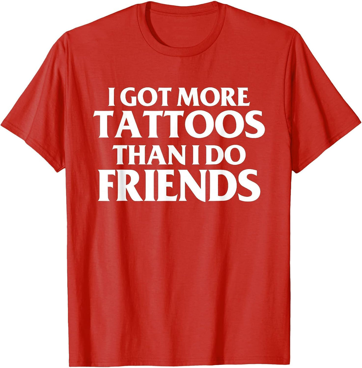I Got More Tattoos Than I Do Friends Funny Saying T-Shirt - Red