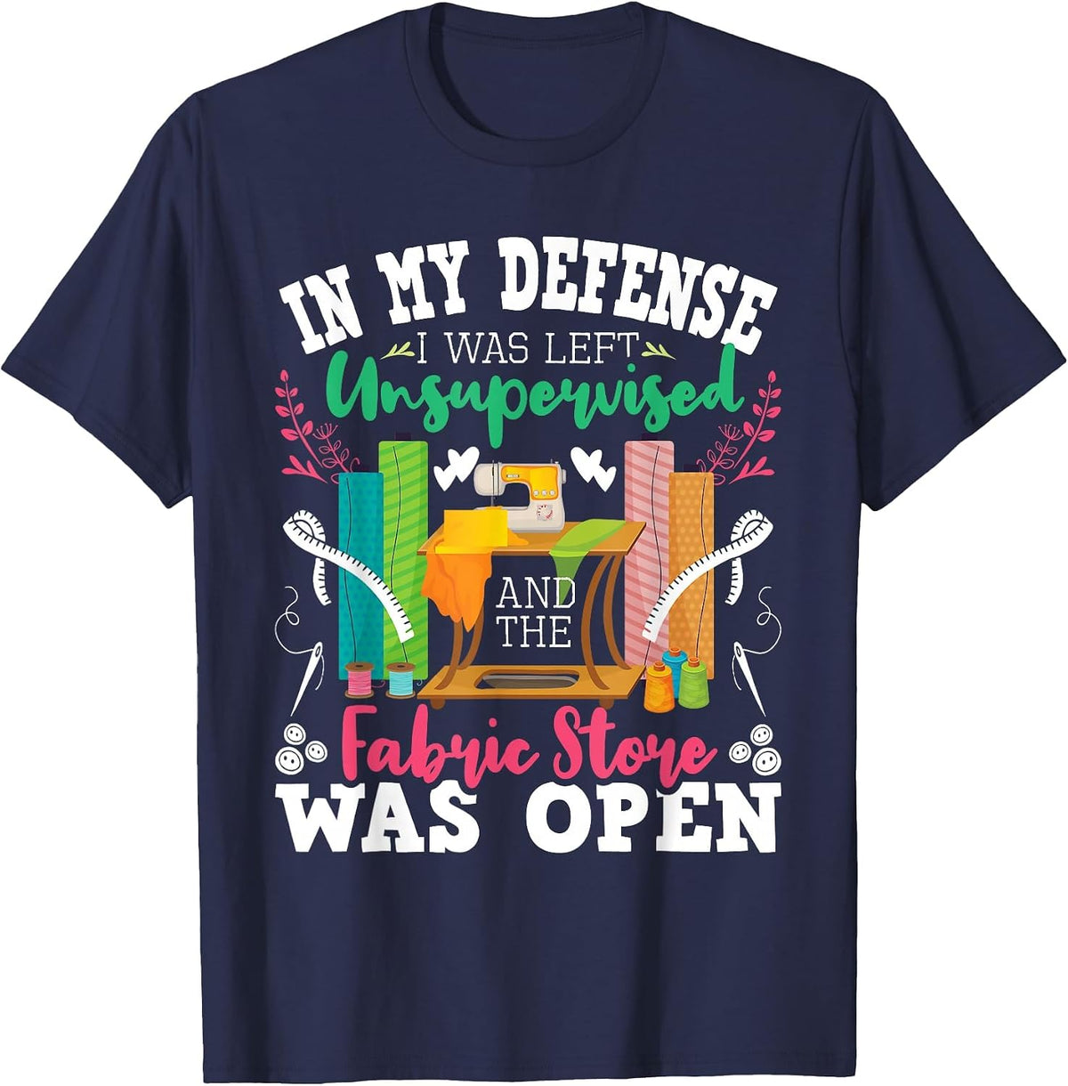 Unsupervised and The Fabric Store was Open - Sewing Quilting T-Shirt - Navy Blue