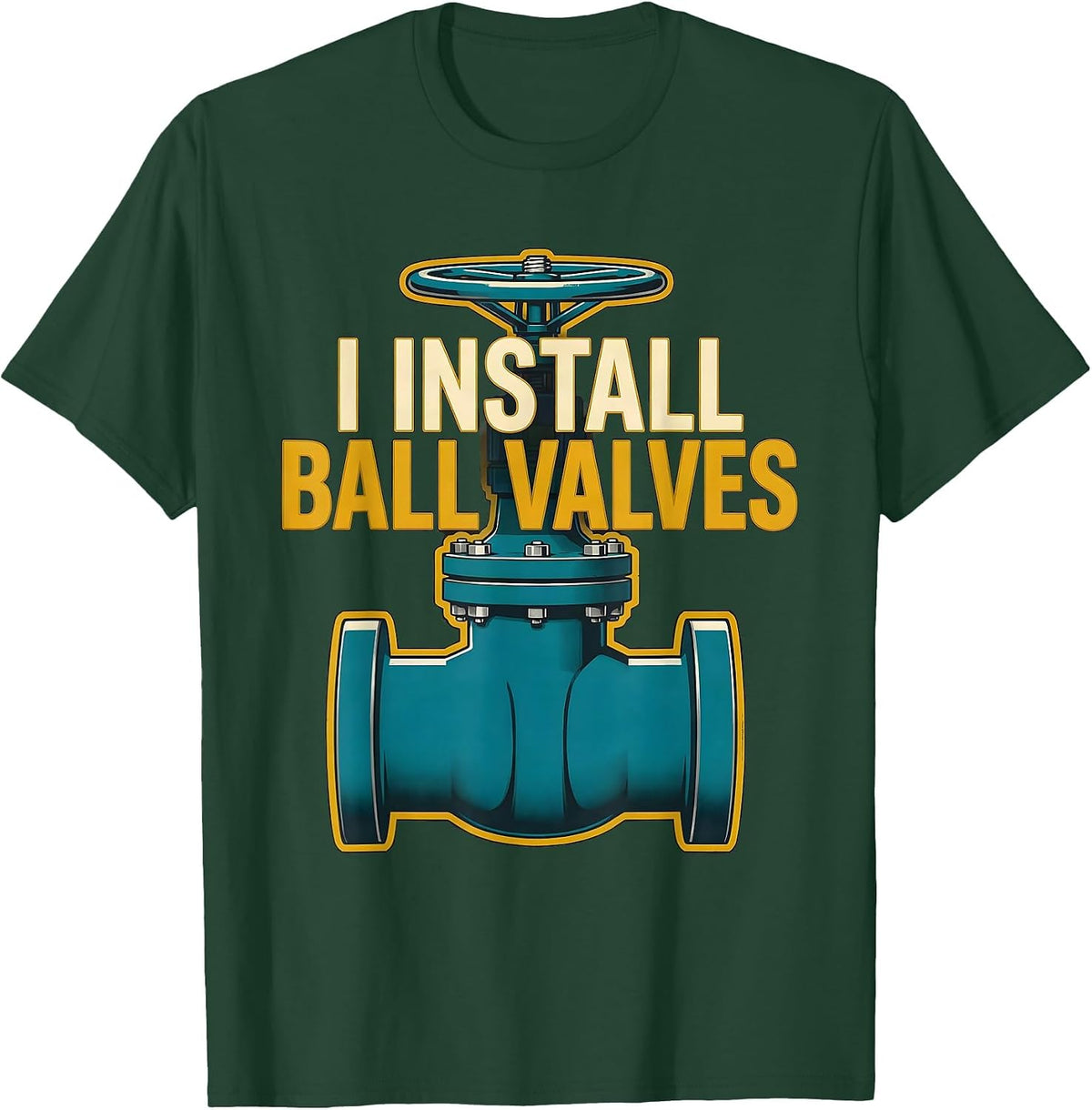 I Install Ball Valves Funny Plumber Pipefitter Occupational T-Shirt - Dark Green