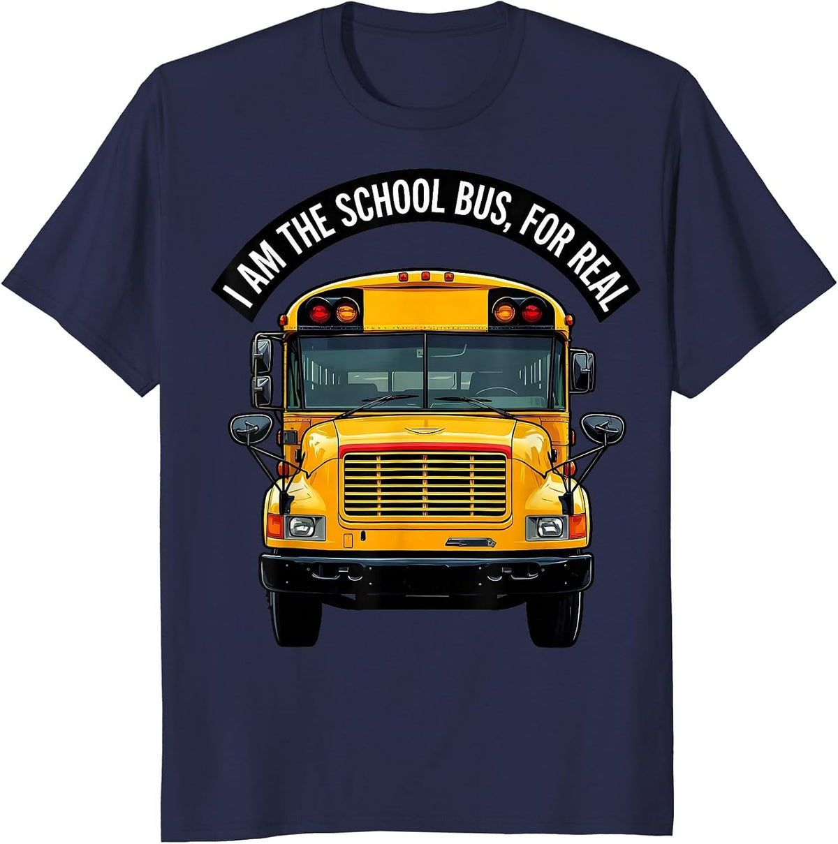 I Am The School Bus, For Real Funny School Bus Driver T-Shirt - Navy Blue