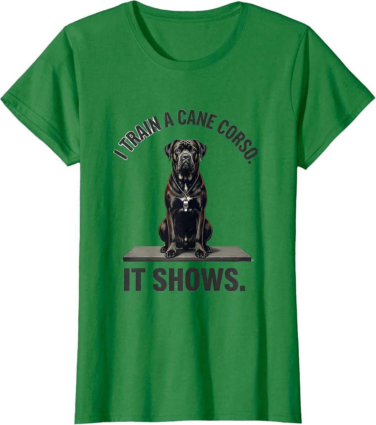Women's I Train A Cane Corso It Shows Funny Dog Dad Pet Lover Humor T-Shirt - Kelly Green