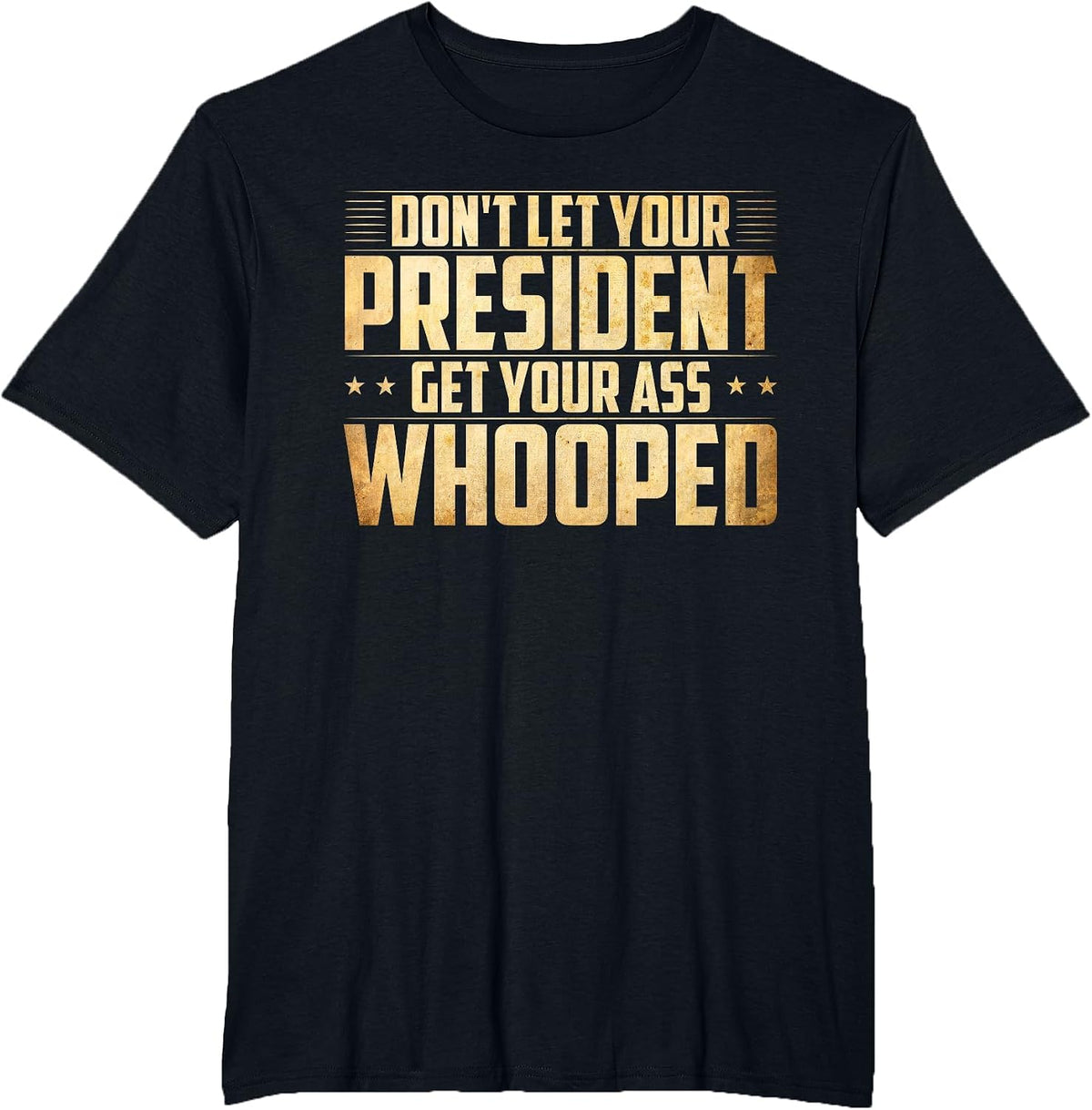 Don't Let Your President Get Your Ass Whooped T-Shirt T-Shirt - Black