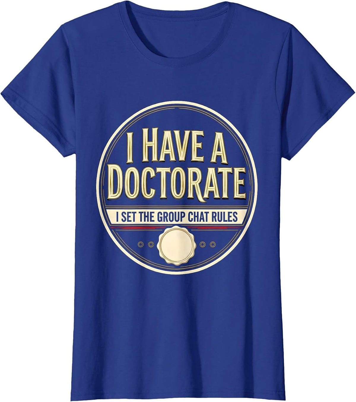 Women's I Have A Doctorate, I Set The Group Chat Rules Funny T-Shirt - Royal Blue