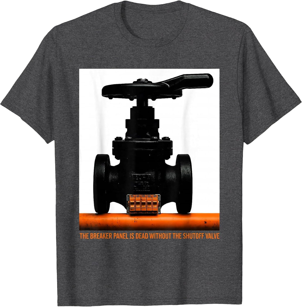The Breaker Panel Is Dead Without The Shutoff Valve Funny T-Shirt - Dark Heather Grey
