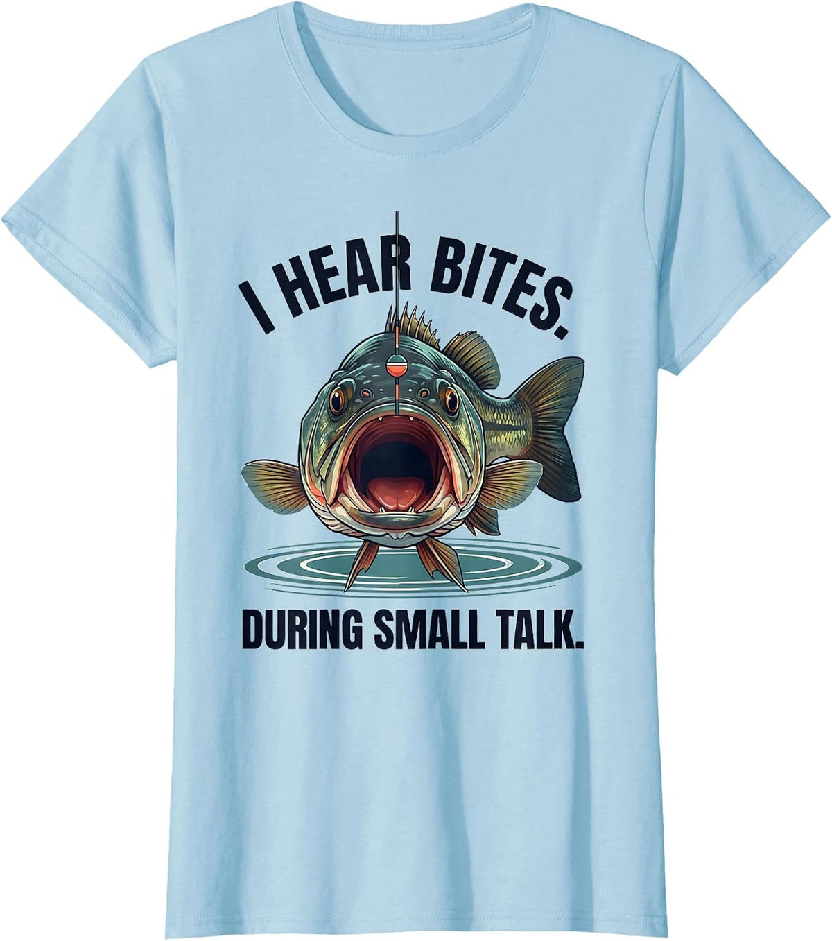 I Hear Bites During Small Talk Funny Fishing Angler Humor T-Shirt - Baby Blue