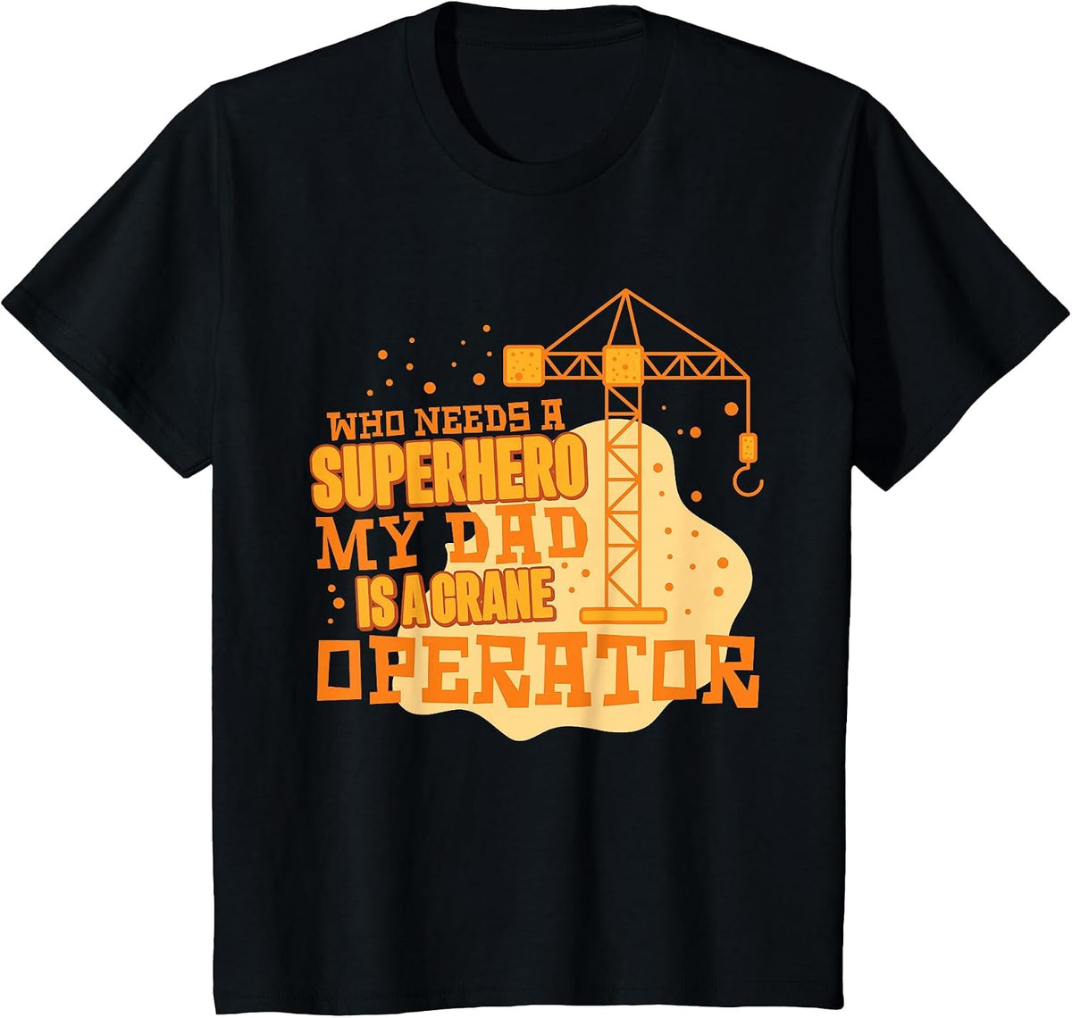 Who Needs A Superhero My Dad is A Crane Operator T-Shirt - Black
