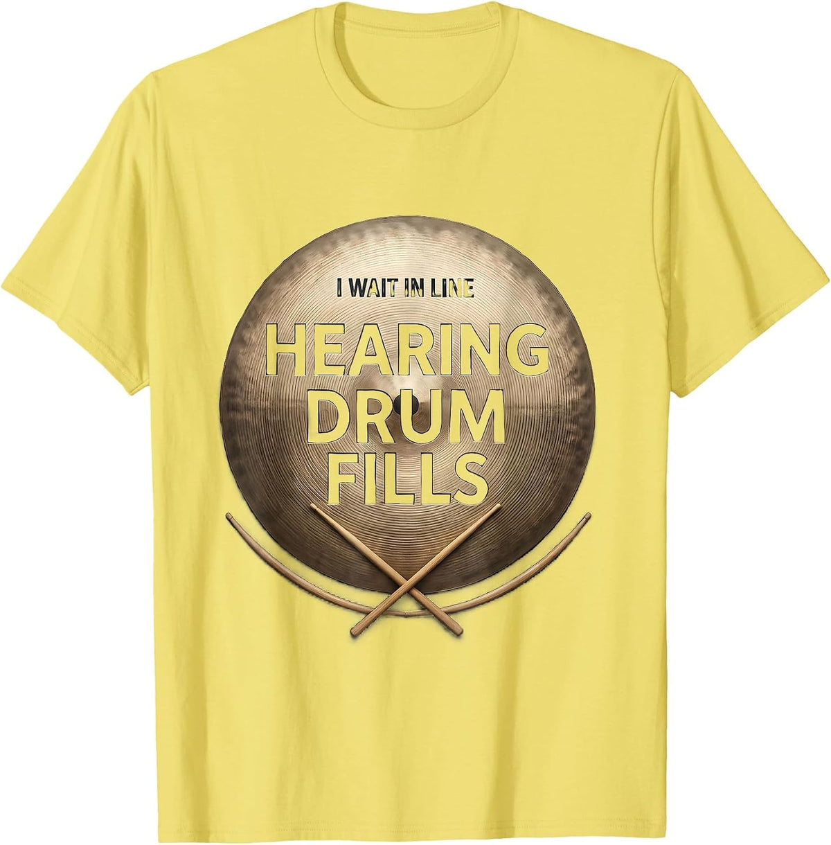 Men's I Wait In Line, Hearing Drum Fills Funny Drummer Gift T-Shirt - Lemon Yellow