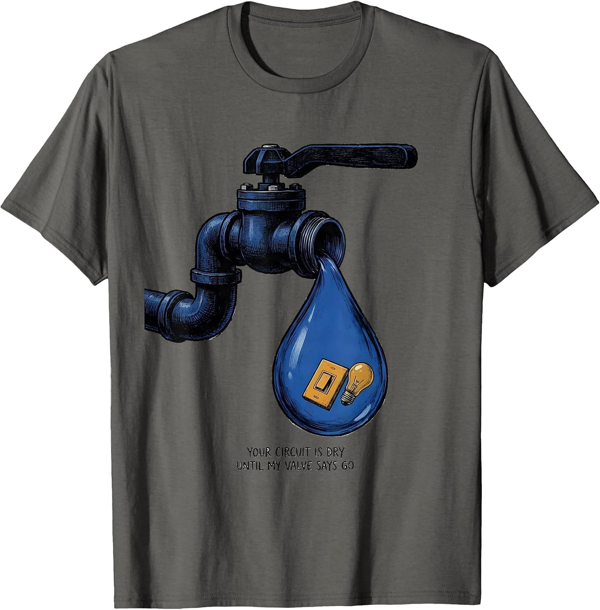 Men's Your Circuit Is Dry Until My Valve Says Go Funny Plumber T-Shirt - Asphalt Grey
