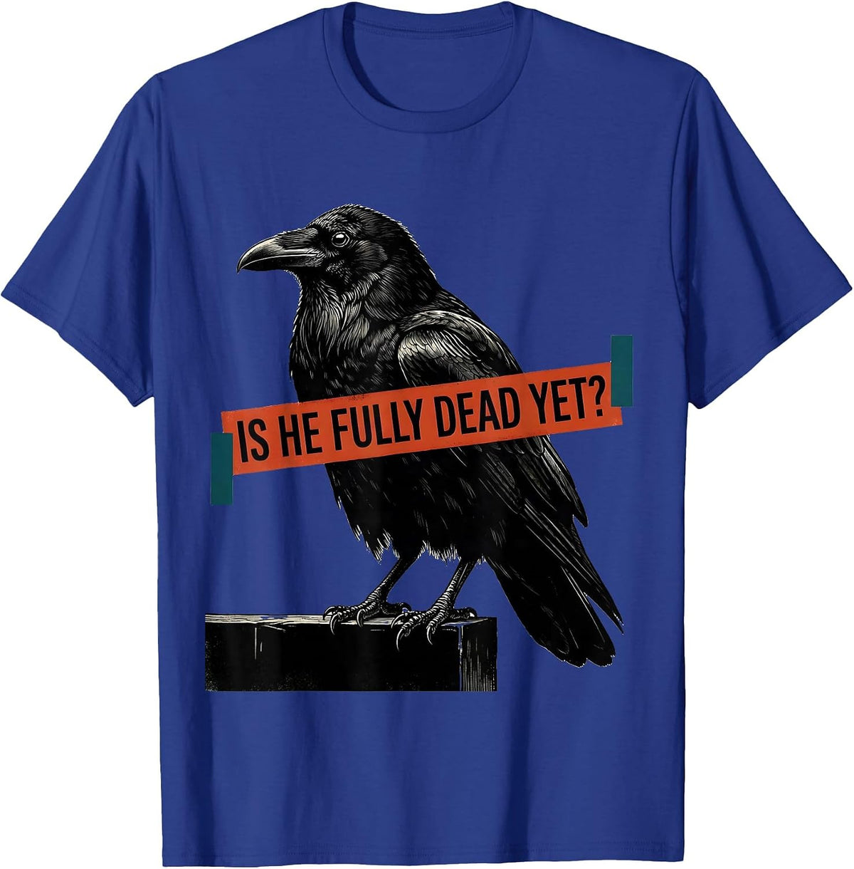 Is He Fully Dead Yet Dark Humor Crow Raven Bird Gothic T-Shirt - Royal Blue