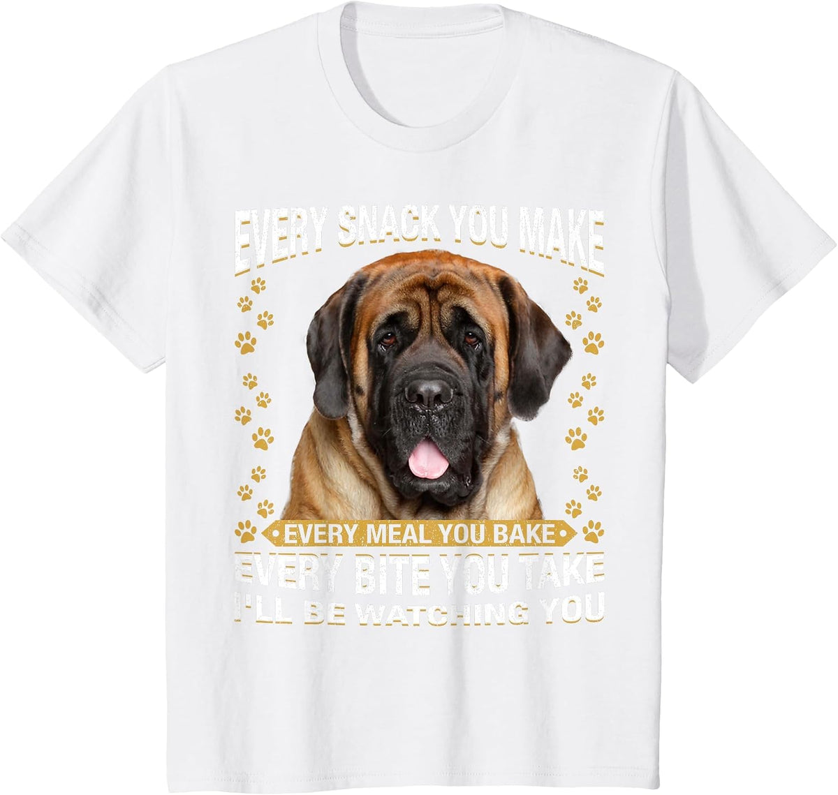 Every Snack You Make Funny English Mastiff Dog Mom, Dog Dad T-Shirt - White