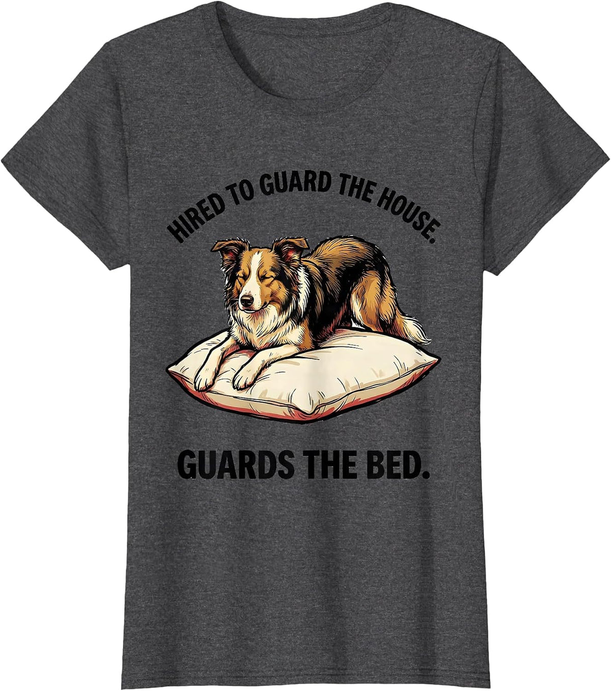 Women's Hired To Guard The House Guards The Bed Dog Owner T-Shirt - Dark Heather Grey
