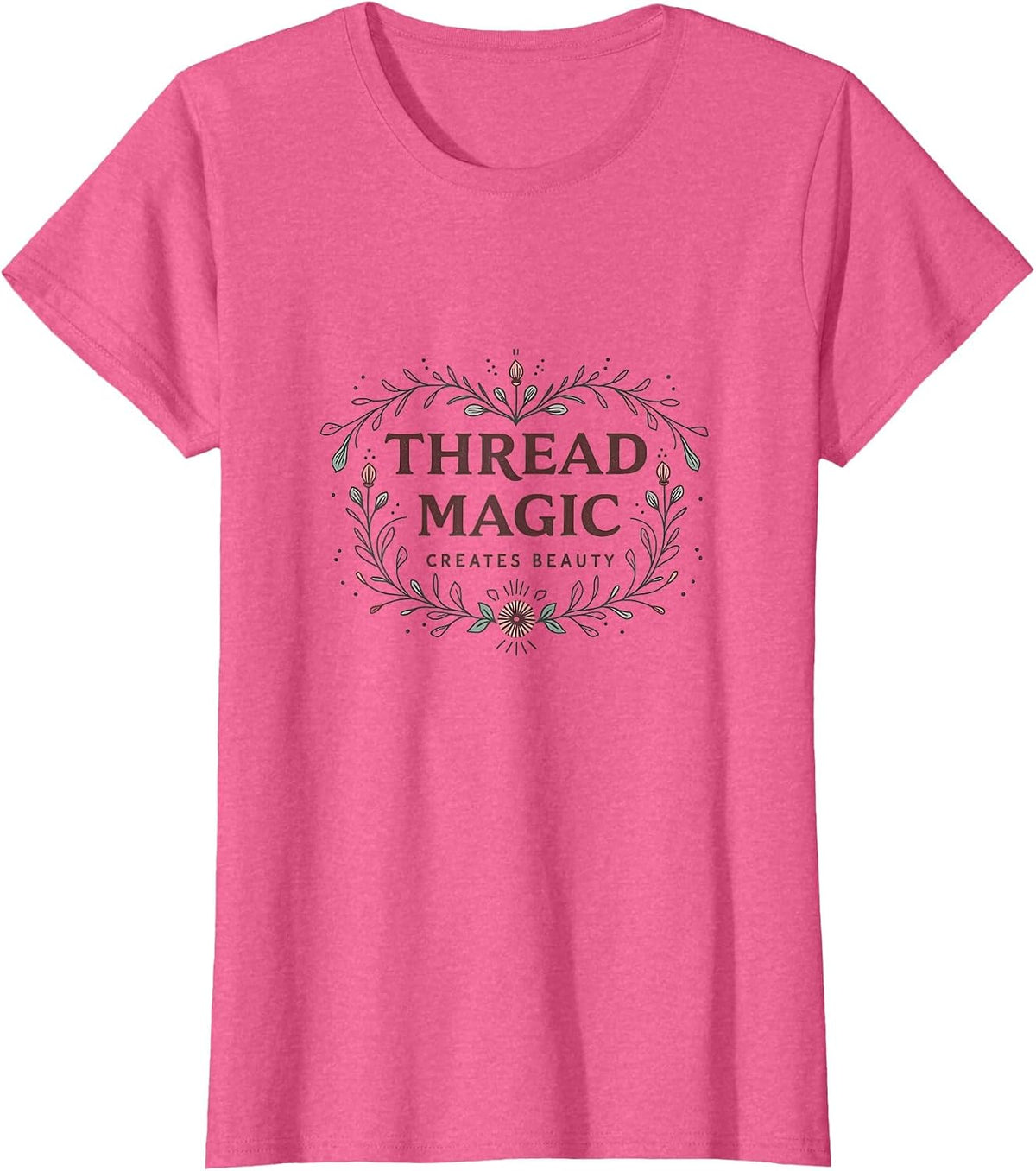 Thread Magic Creates Beauty Embroidery Design T-Shirt, Women, Pink Heather, Small - As Pictured