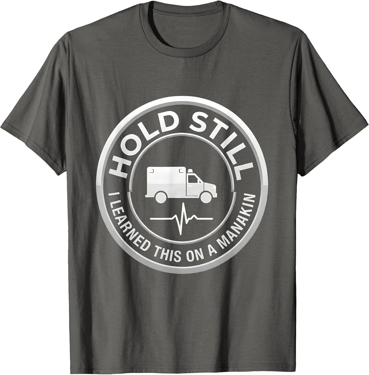 Hold Still, I Learned This On A Manikin Funny EMT T-Shirt - Asphalt Grey
