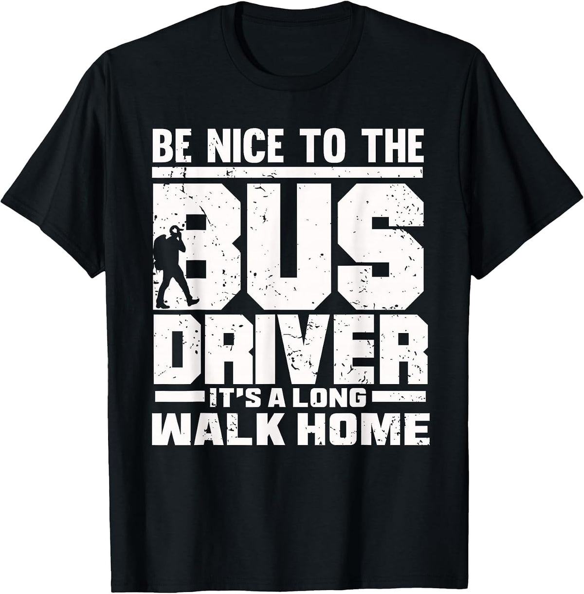 Be Nice to the Bus Driver It's a Long Walk Home T-Shirt - Black
