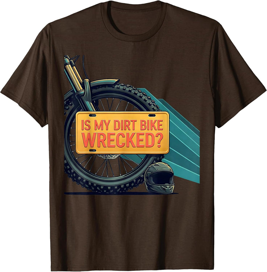 Is My Dirt Bike Wrecked Funny Motocross Dirt Bike Rider Gift T-Shirt - Brown