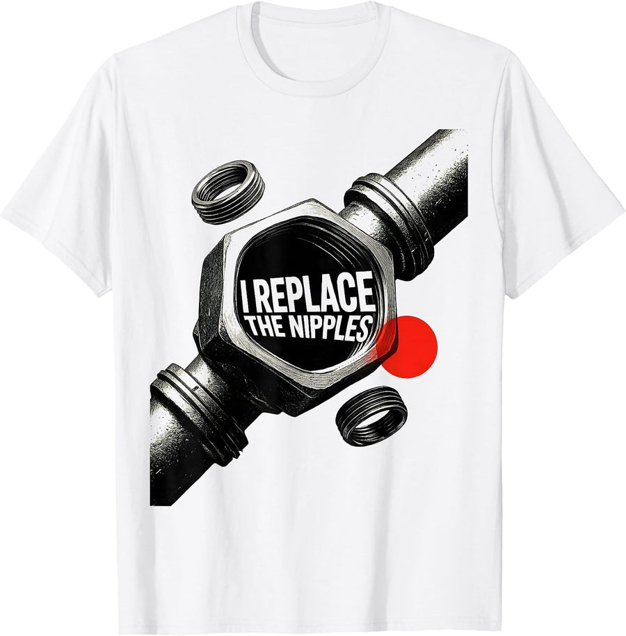 Men's I Replace The Nipples Funny Plumber Pipefitter Occupation T-Shirt - White