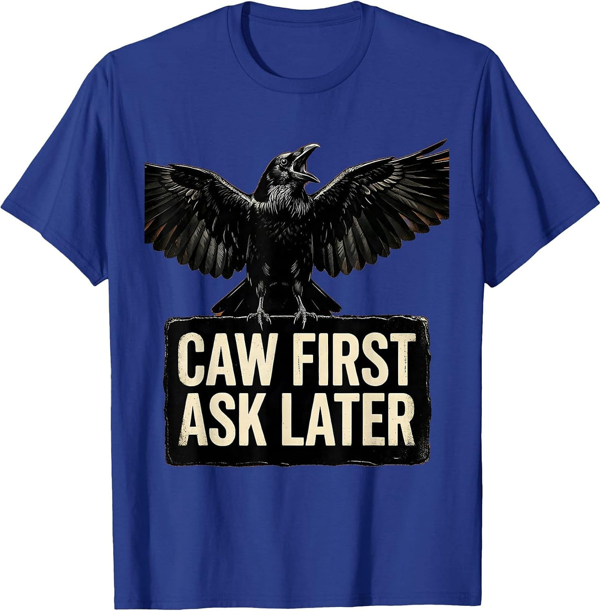 Men's Caw First Ask Later Funny Crow Bird Design T-Shirt - Royal Blue