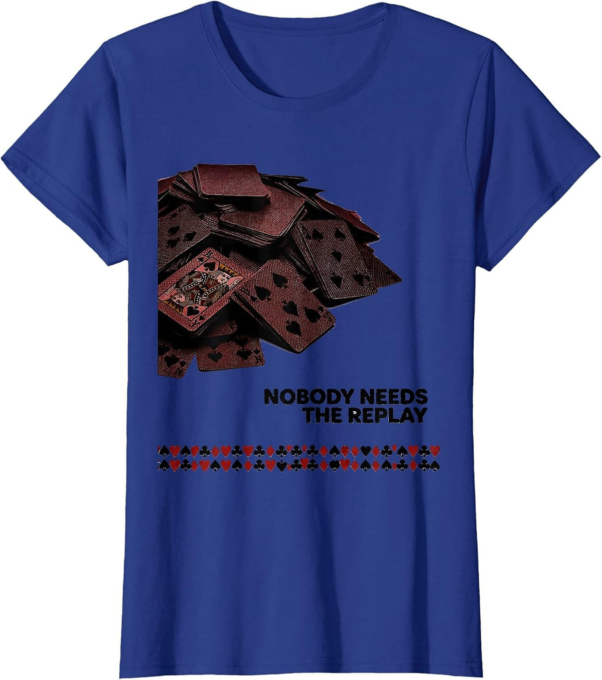 Women's Nobody Needs The Replay Funny Poker Player Casino Humor T-Shirt - Royal Blue