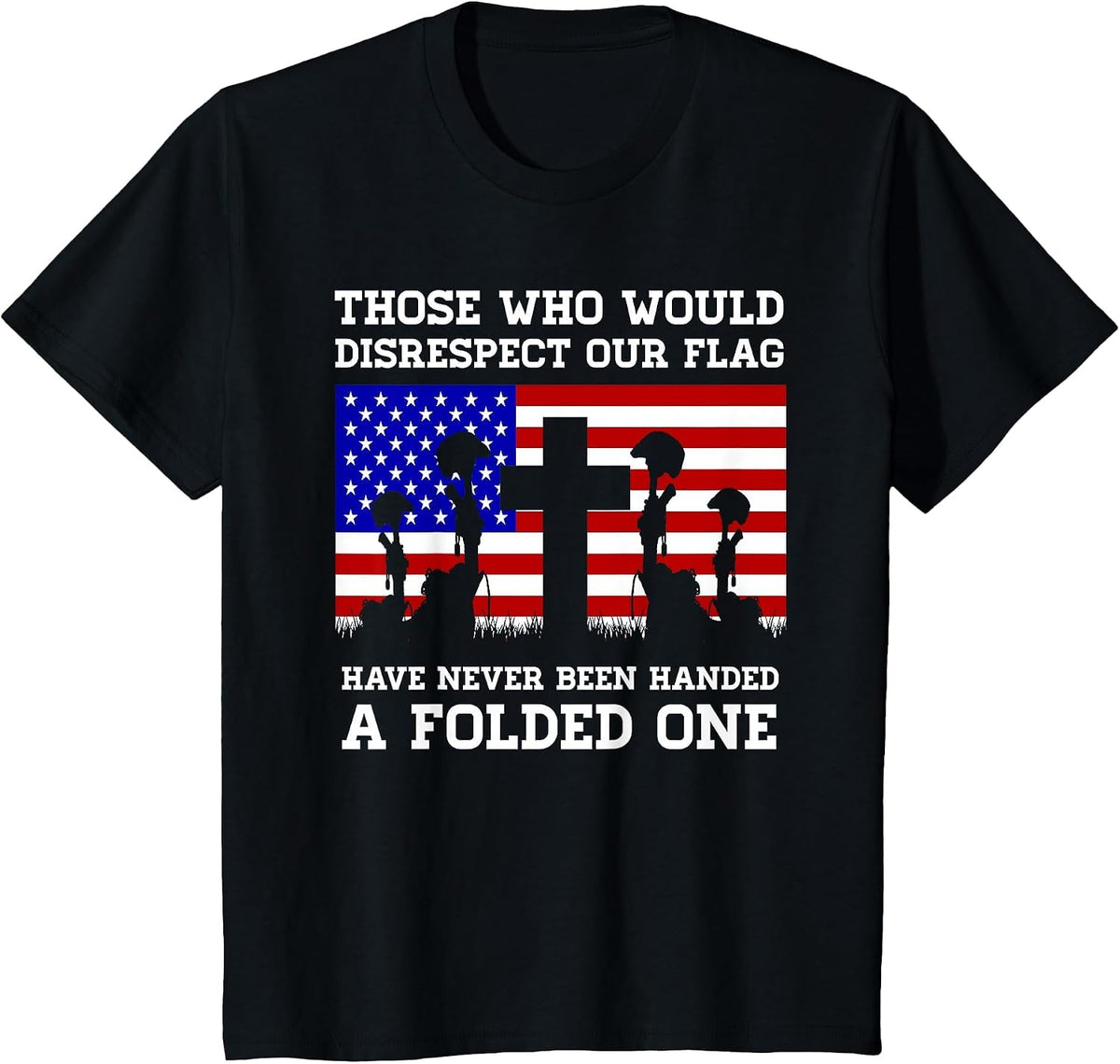 Those Who Disrespect Our Flag - Memorial Day Shirt T-Shirt - Black