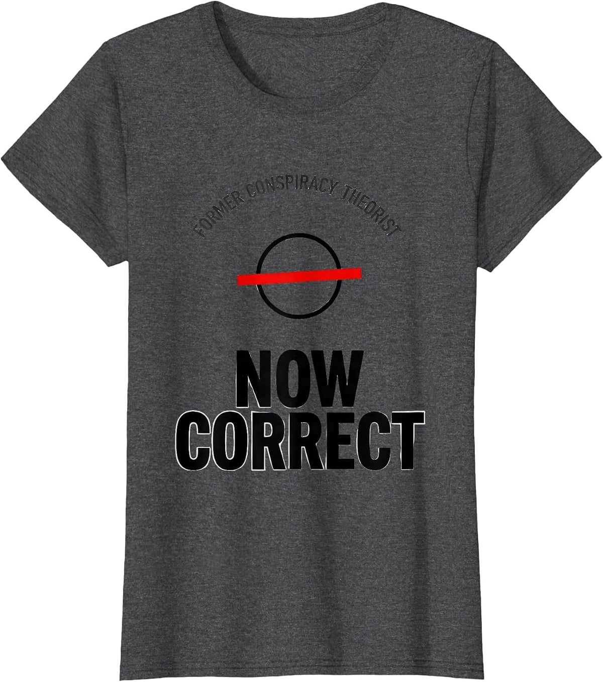 Women's Former Conspiracy Theorist Now Correct Funny Political T-Shirt - Dark Heather Grey
