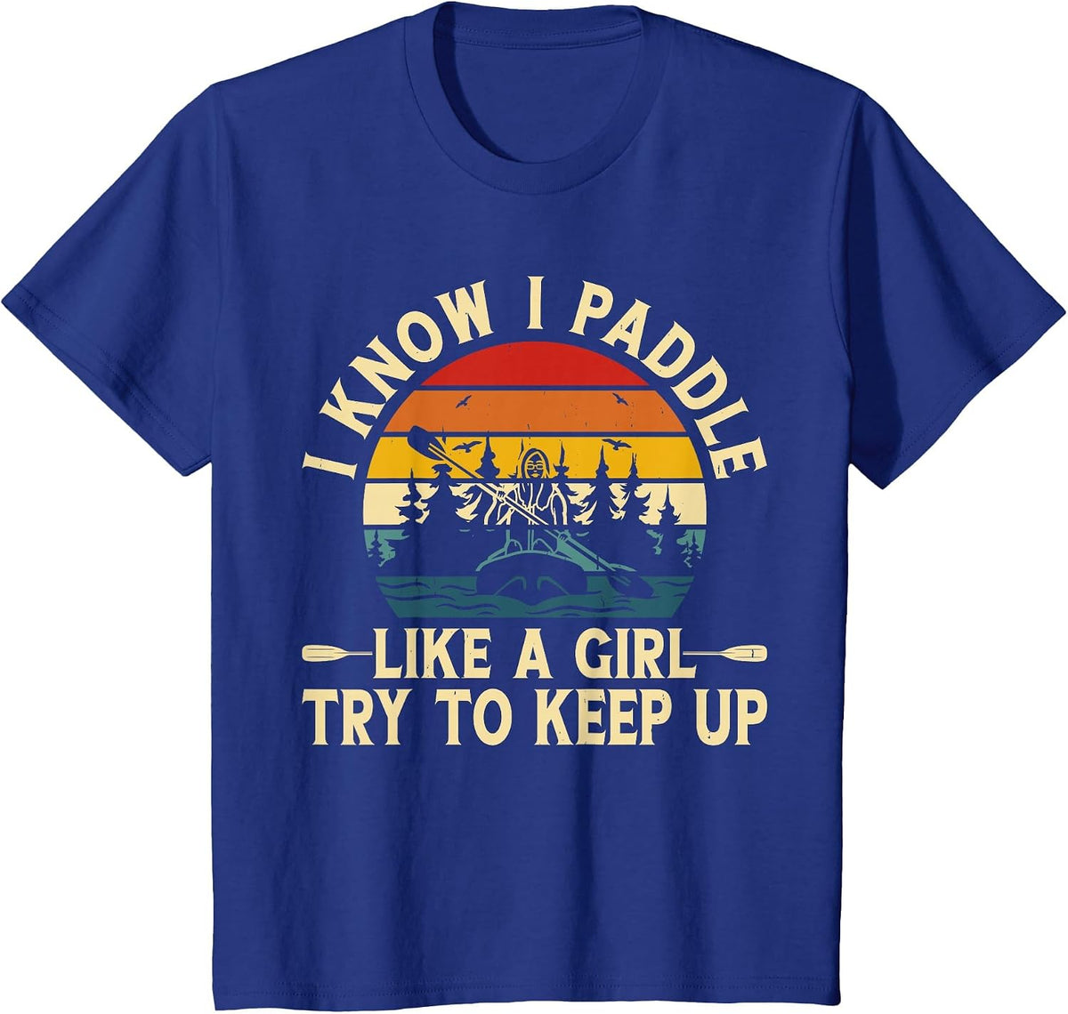 I Know I Paddle Like A Girl Try to Keep Up T-Shirt - Royal Blue