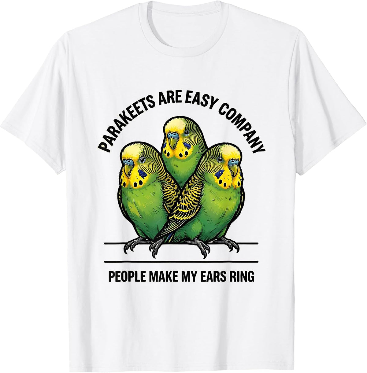 Men's Parakeets Are Easy Company People Make My Ears Ring Pet T-Shirt - White