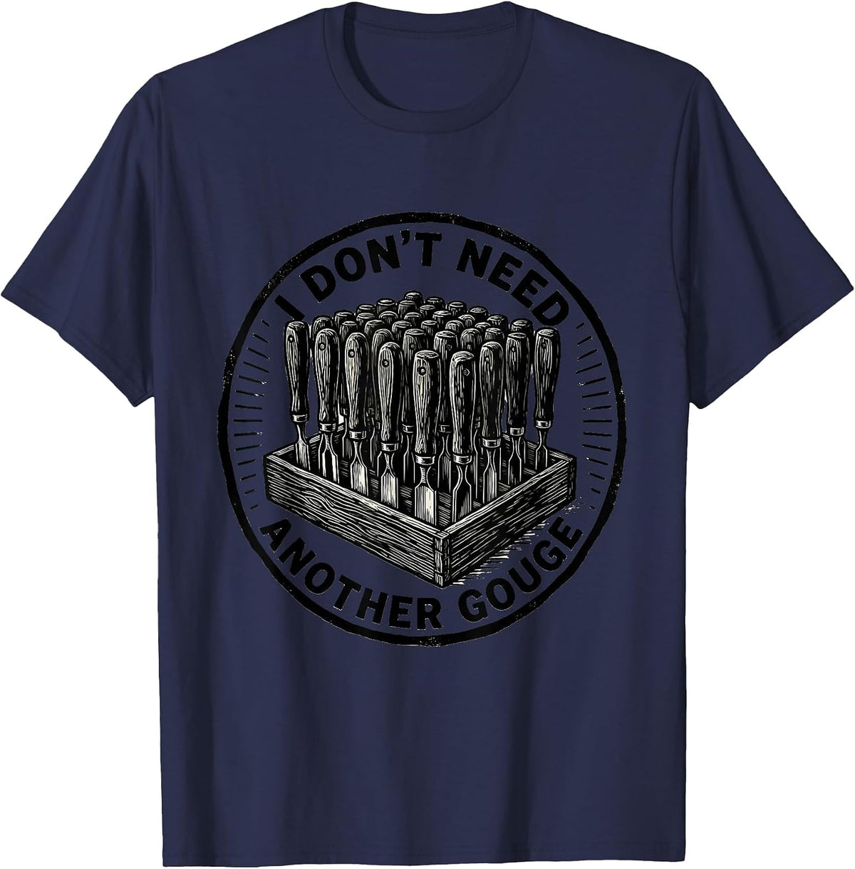 Men's I Don't Need Another Gouge Funny Carpenter Woodworker Dad T-Shirt - Navy Blue