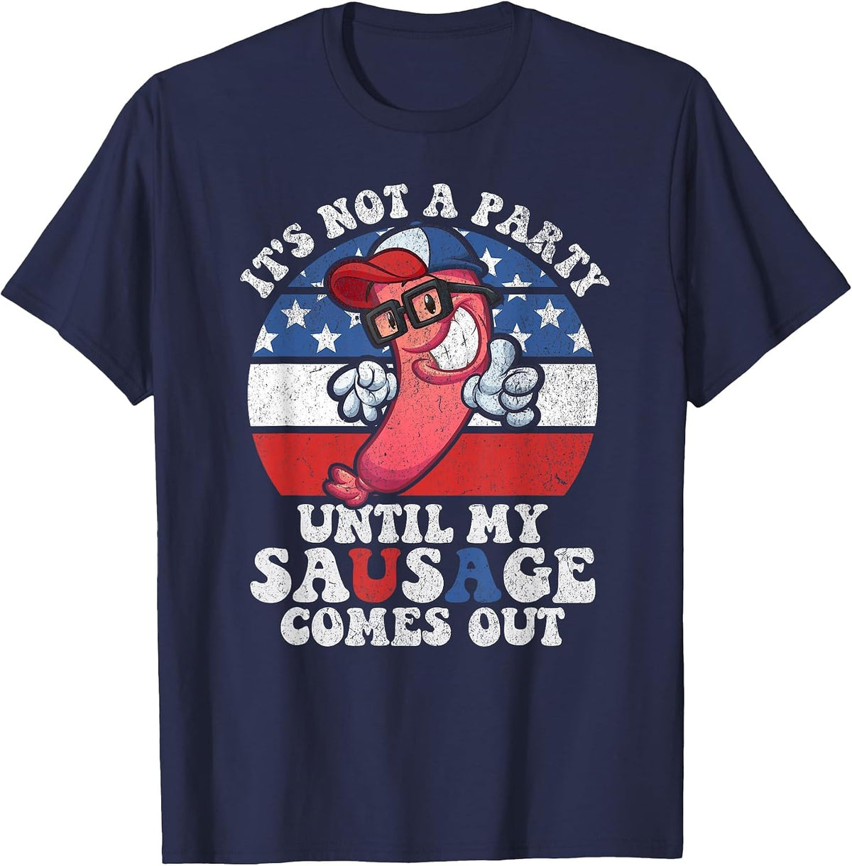 Its Not A Party Until My Sausage Comes Out Funny 4th of July T-Shirt - Navy Blue