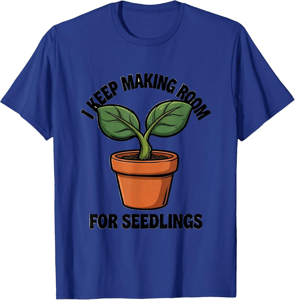 I Keep Making Room For Seedlings Funny Gardener Houseplant T-Shirt - Royal Blue