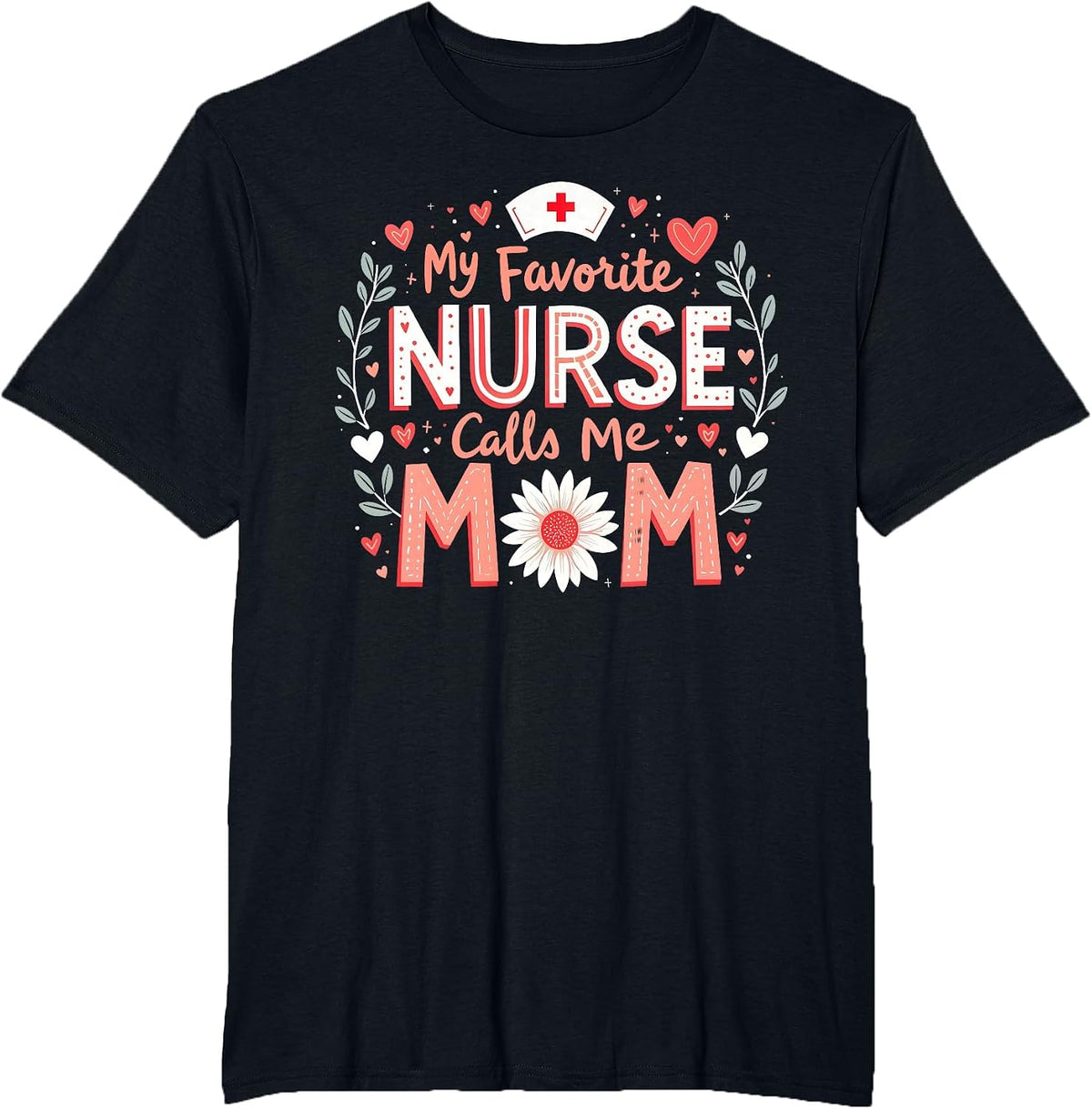 My Favorite Nurse Calls Me Mom Nursing Mothers Day Flower T-Shirt - Black