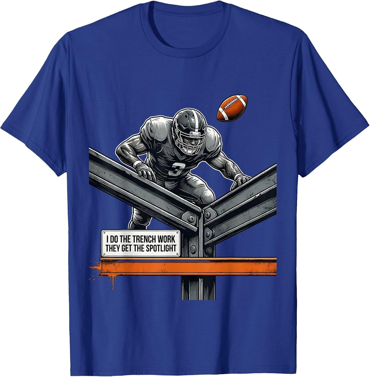 I Do The Trench Work, They Get The Spotlight Football T-Shirt - Royal Blue