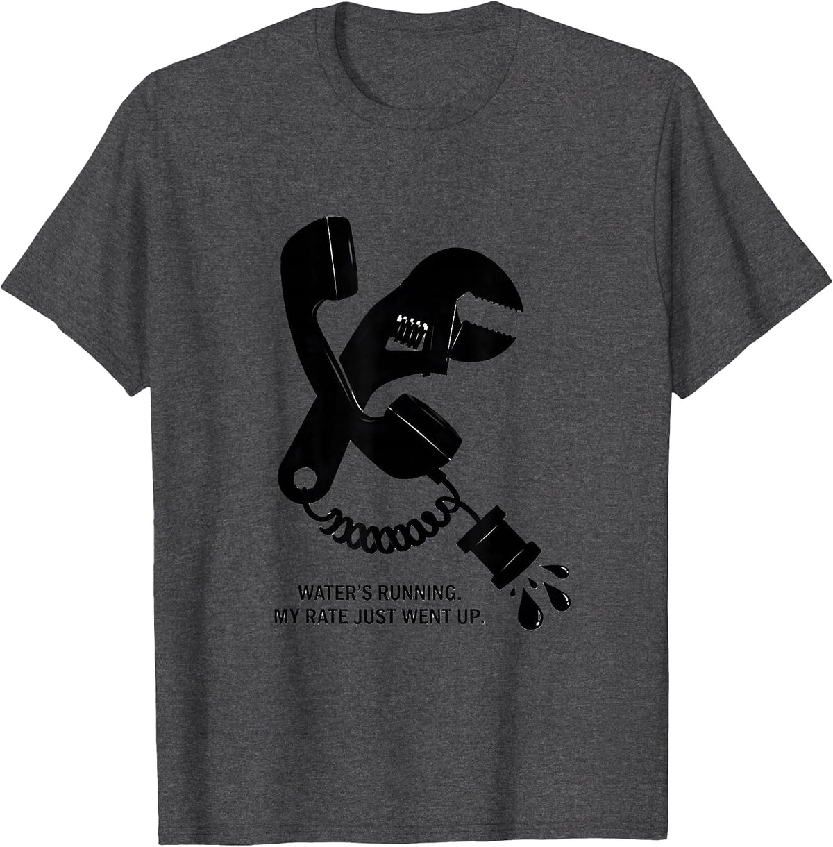 Water's Running My Rate Just Went Up Funny Plumber Gift T-Shirt - Dark Heather Grey