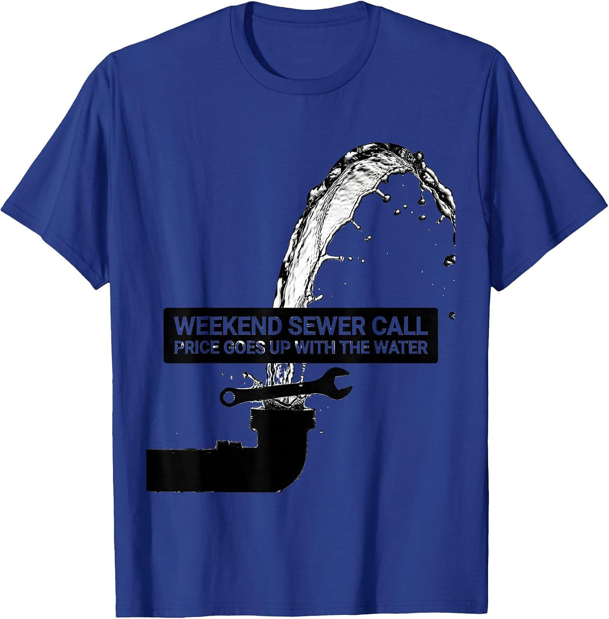 Weekend Sewer Call Price Goes Up With The Water Funny T-Shirt - Royal Blue