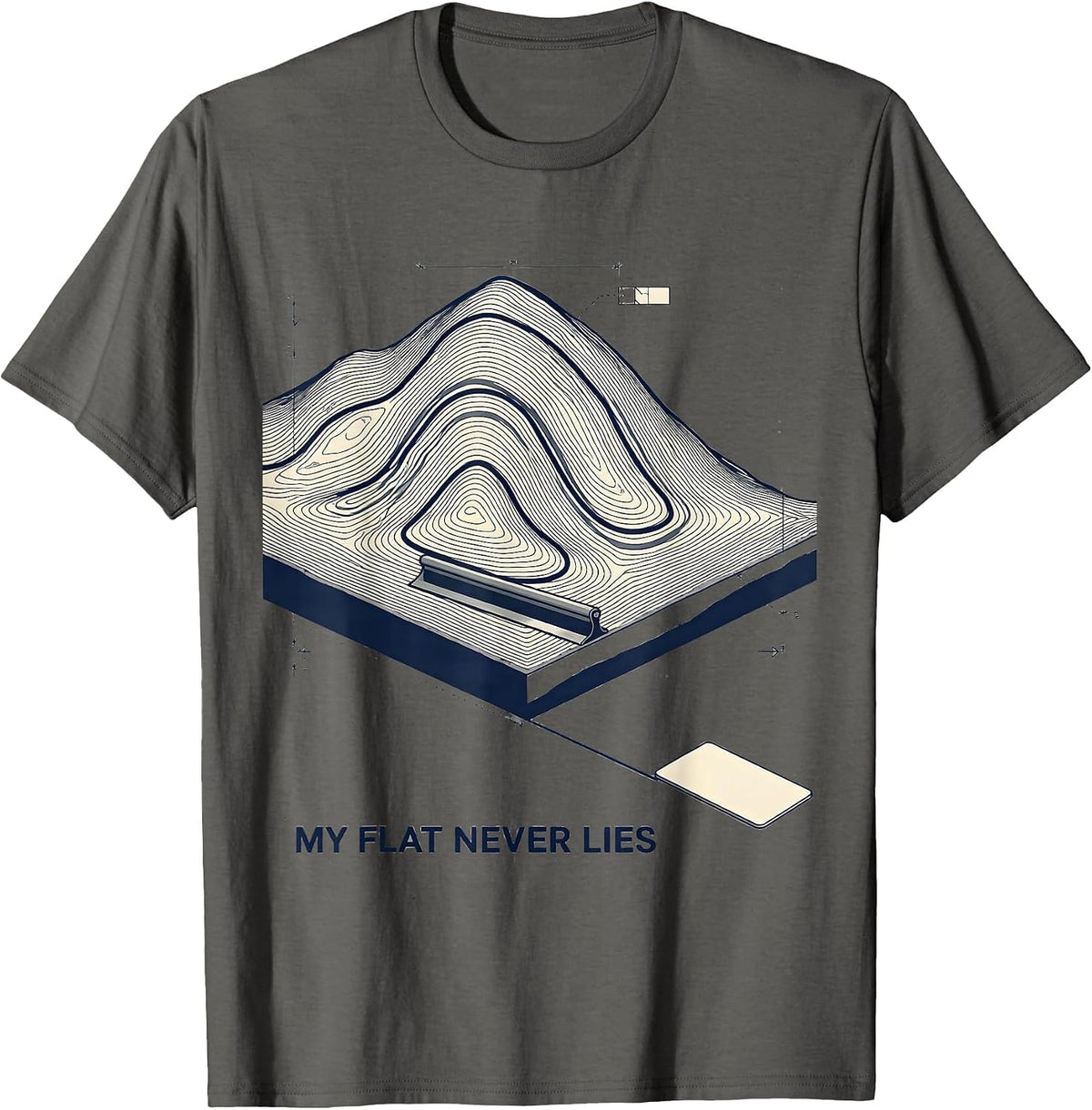 My Flat Never Lies Funny Concrete Finisher Crane Operator T-Shirt - Asphalt Grey